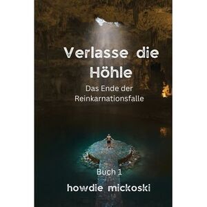 Verlasse die Höhle: Das Ende der Reinkarnationsfalle -- Howdie Mickoski
